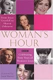 Woman's Hour from Joyce Grenfell to Sharon Osbourne: Celebrating Sixty Years of Women's Lives