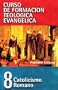 CFT 08 - Catolicismo Romano (Curso de Formacion Teologica Evangelica) (Spanish Edition)