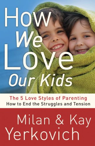 How We Love Our Kids: The Five Love Styles of Parenting