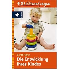 Die Entwicklung Ihres Kindes. 100 Elternfragen