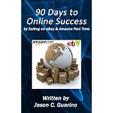 90 Days To Online Success by Selling on eBay & Amazon Part Time
