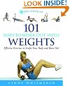 101 Ways to Work Out with Weights: Effective Exercises to Sculpt Your Body and Burn Fat
