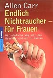 Endlich Nichtraucher - für Frauen: Der einfache Weg, mit dem Rauchen Schluß zu machen