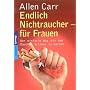 Endlich Nichtraucher - f�r Frauen: Der einfache Weg, mit dem Rauchen Schluss zu machen: Der einfache Weg, mit dem Rauchen Schlu� zu machen