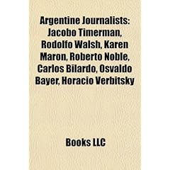 Argentine Journalists: Jacobo Timerman, Rodolfo Walsh, Karen Maron, Roberto Noble, Carlos Bilardo, Osvaldo Bayer, Horacio Verbitsky