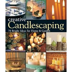 Creative Candlescaping: 70 Bright Ideas for Home & Garden