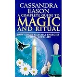 a complete guide to magic and ritual how to use natural energies to heal your life