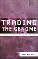 Trading the Genome: Investigating the Commodification of Bio-Information Trading the Genome: Investigating the Commodification of Bio-Information