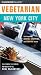 Vegetarian New York City: The Essential Guide for the Health-Conscious Traveler