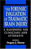 The Forensic Evaluation of Traumatic Brain Injury: A Handbook for Clinicians and Attorneys