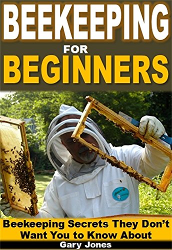 Beekeeping for Beginners: Beekeeping Secrets They Don't Want You to Know About