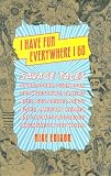 I Have Fun Everywhere I Go: Savage Tales of Pot, Porn, Punk Rock, Pro Wrestling, Talking Apes, Evil Bosses, Dirty Blues, American Heroes, and the Most Notorious Magazines in the World