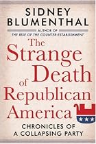 Strange Death of Republican America, The: Chronicles of a Collapsing Party
