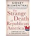 The Strange Death of Republican America: Chronicles of a Collapsing Party