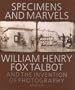 Specimens and Marvels: William Henry Fox Talbot and the Invention of Photography