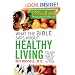 What the Bible Says About Healthy Living: 3 Principles that Will Change Your Diet and Improve Your Health