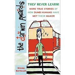 The Darwin Awards II: More True Stories of How Dumb Humans Have Met Their Maker