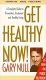 Get Healthy Now: A Complete Guide to Prevention, Treatment and Healthy Living