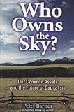 Who Owns the Sky?: Our Common Assets And The Future Of Capitalism