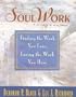 SoulWork: Finding the Work You Love, Loving the Work You Have