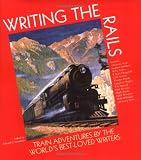 Writing the Rails: Train Adventures By the Worlds Best-Loved Writers