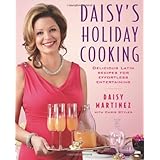 Daisy's Holiday Cooking: Delicious Latin Recipes for Effortless Entertaining