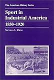 Sport in Industrial America 1850-1920 (American History Series)