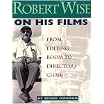 Robert Wise on His Films: From Editing Room to Director's Chair book cover
