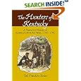 The Hunters of Kentucky: A Narrative History of America's First Far West, 1750-1792 by Ted Franklin Belue