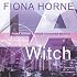 L.A. Witch: Fiona Horne's Guide to Coven Magick