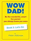 Wow Dad! Be the wonderful, smart, fun parent you always knew you were Book 3: Let's Go Knowing God: Walking through the Book of Books