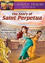 Catholic Heroes of the Faith: The Story of Saint Perpetua