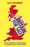 Britain for sale : British companies in foreign hands - the hidden threat to our economy