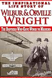 Wright Brothers - The Inspirational Life Story of Wilbur and Orville Wright: The Brothers who Gave Wings to Mankind (Inspirational Life Stories by Gregory Watson Book 20)