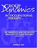 Group Dynamics in Occupational Therapy: The Theoretical Basis & Practice Application of Group Treatment, 2E