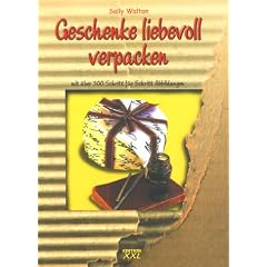 Geschenke liebevoll verpacken: 50 Ideen f�r kreative und stilvolle Pr�sente mit �ber 300 Schritt-f�r-Schritt-Abbildungen