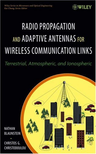 Radio Propagation and Adaptive Antennas for Wireless Communication Links: Terrestrial, Atmospheric and Ionospheric (Wiley Series in Microwave and Optical Engineering)