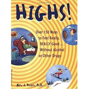 Highs! Over 150 Ways to Feel Really, Really Good....Without Alcohol or Other Drugs