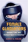 Female Gladiators: Gender, Law, And Contact Sport In America (Working Class in American History)