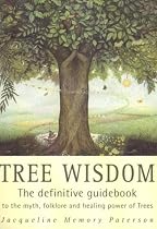 Tree Wisdom: The Definitive Guidebook to the Myth, Folklore, and Healing Power of Trees