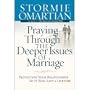 Praying Through the Deeper Issues of Marriage: Protecting Your Relationship So it Will Last a Lifetime
