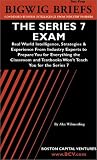 The Series 7 Exam: Real World Intelligence, Strategies & Experience From Industry Experts to Prepare You for Everything the Classroom and Textbooks ... the Series 7 (Bigwig Briefs Test Prep series)