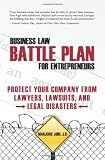 Business Law Battle Plan for Entrepreneurs: Protect Your Company from Lawyers, Lawsuits and Legal Disasters