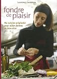 Fondre de plaisir : Ma cuisine originelle pour allier forme et bien-�tre