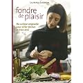 Fondre de plaisir : Ma cuisine originelle pour allier forme et bien-�tre