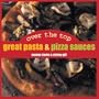 Over the Top: Great Pasta and Pizza Sauces