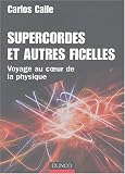 Supercordes et autres ficelles : Voyage au coeur de la physique Supercordes et autres ficelles : Voyage au coeur de la physique