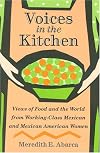 Voices in the Kitchen: Views of Food And the World from Working-class Mexican And Mexican American Women (Rio Grande/Rio Bravo: Borderlands Culture and Tradition)