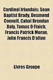 Produkt-Bild: Cardinal Irlandais: Sean Baptist Brady, Desmond Connell, Cahal Brendan Daly, Tomas O Fiaich, Francis Patrick Moran, John Francis D'Alton