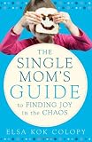 The Single Moms Guide to Finding Joy in the Chaos